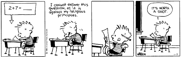 Calvin's test paper: 2+7 = ____   Calvin Answers: I cannot answer this question as it is against my religious principles... Calvin says to himself: Its worth a shot