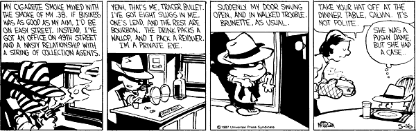 My cigarette smoke mixed with the smoke of my .38. If business was as good as my aim, I'd be on easy street. Instead, I've got an office on 49th street and a nasty relationship with a string of collection agents. Yeah, that's me. Tracer bullet. I've got eight slugs in me. One's lead, and the rest are bourbon. The drink packs a wallop, and I pack a revolver. I'm a private eye. Suddenly my door swung open, and in walked trouble. Brunette, as usual. Take your hate off at the dinner table, Calvin. It's not polite. She was a pushy dame. But she had a case.