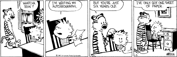 Watcha doin'? I'm writing my autobiography. But you're just six years old. I've only got one sheet of paper. 